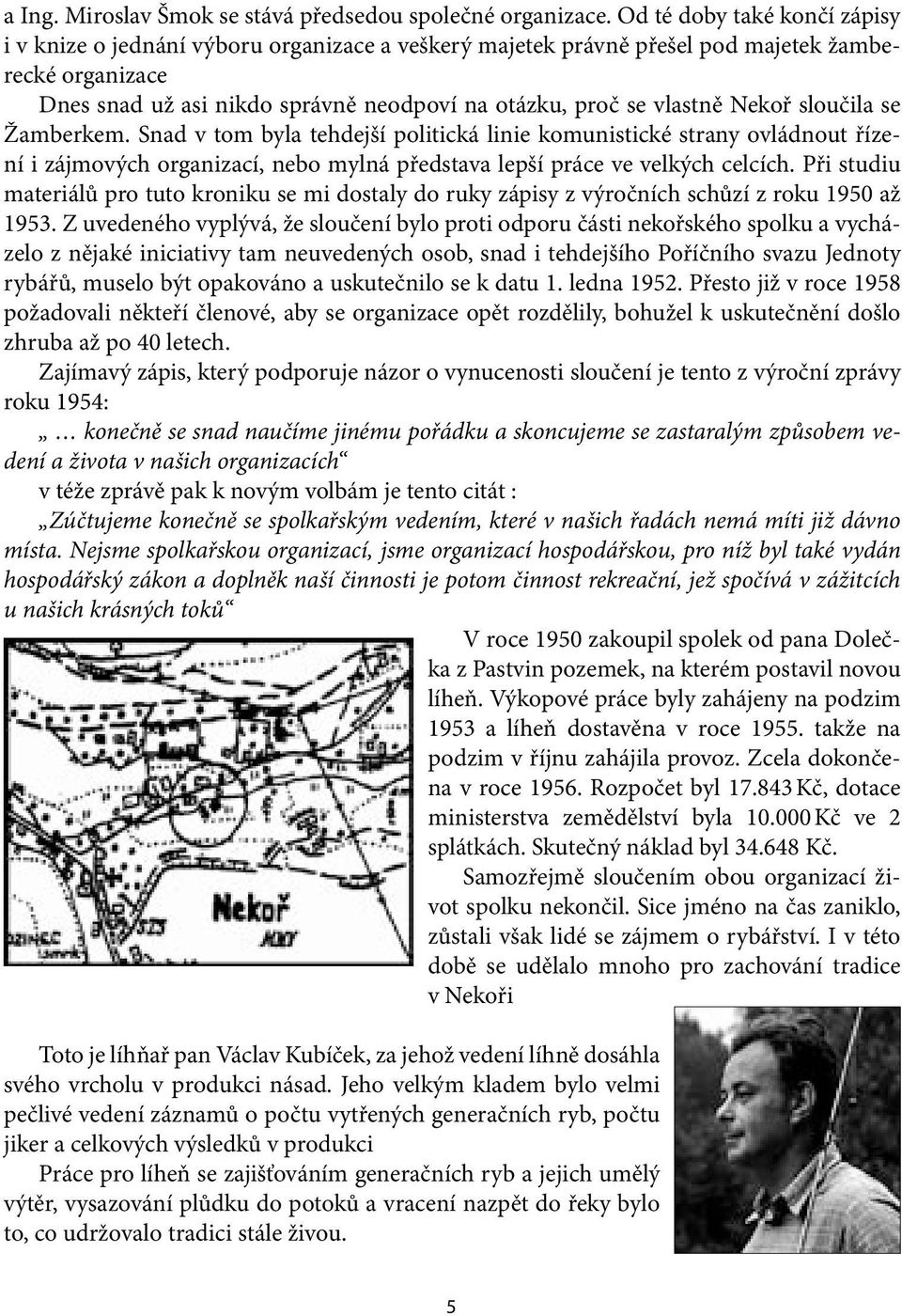 Nekoř sloučila se Žamberkem. Snad v tom byla tehdejší politická linie komunistické strany ovládnout řízení i zájmových organizací, nebo mylná představa lepší práce ve velkých celcích.