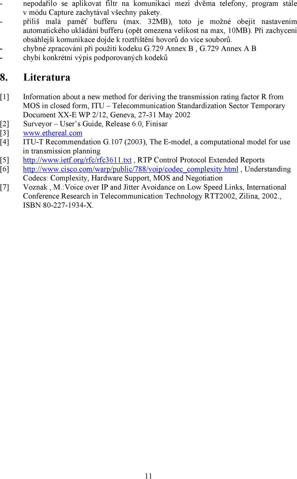 - chybné zpracování při použití kodeku G.729 Annex B, G.729 Annex A B - chybí konkrétní výpis podporovaných kodeků 8.