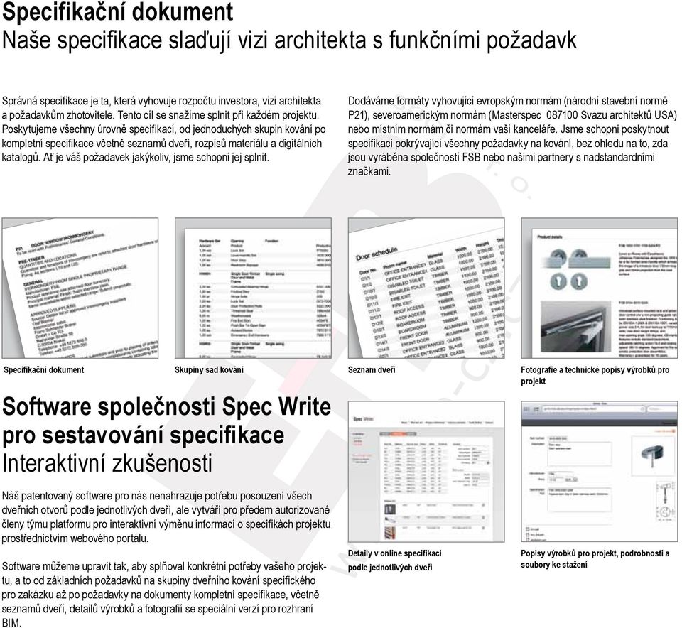 Poskytujeme všechny úrovně specifikací, od jednoduchých skupin kování po kompletní specifikace včetně seznamů dveří, rozpisů materiálu a digitálních katalogů.