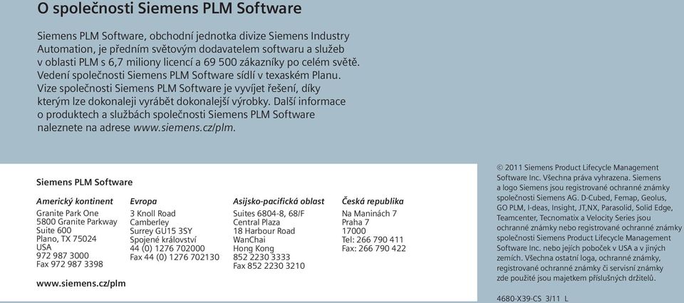 Vize společnosti Siemens PLM Software je vyvíjet řešení, díky kterým lze dokonaleji vyrábět dokonalejší výrobky.