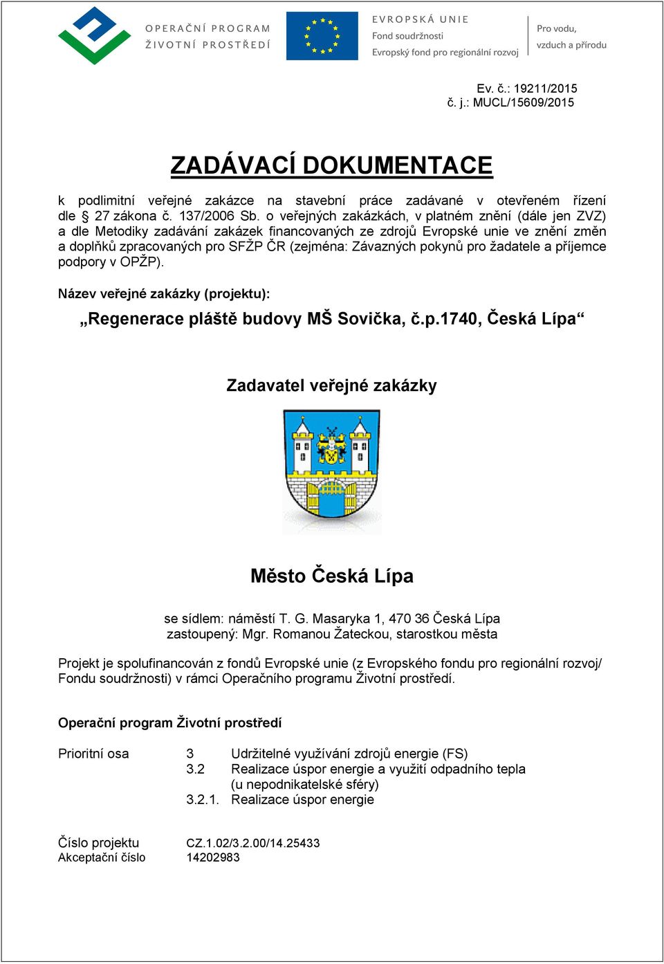 pro žadatele a příjemce podpory v OPŽP). Název veřejné zakázky (projektu): Regenerace pláště budovy MŠ Sovička, č.p.1740, Česká Lípa Zadavatel veřejné zakázky Město Česká Lípa se sídlem: náměstí T. G.