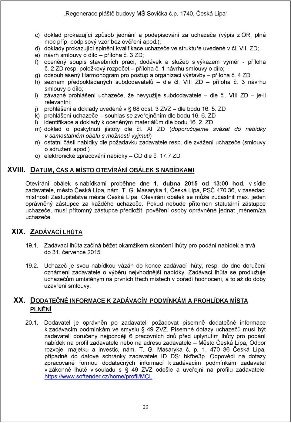 3 ZD; f) oceněný soupis stavebních prací, dodávek a služeb s výkazem výměr - příloha č. 2 ZD resp. položkový rozpočet příloha č.