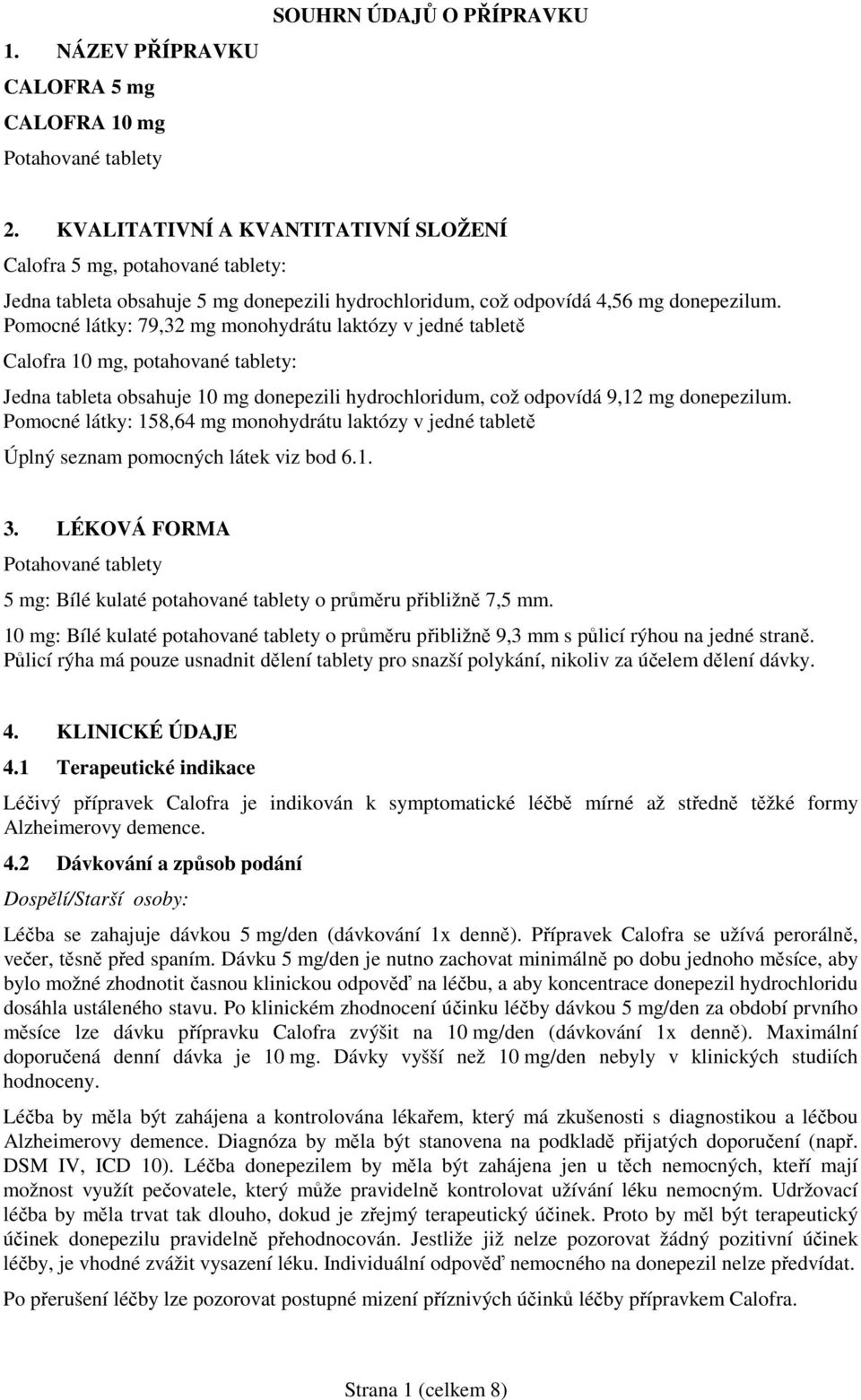 Pomocné látky: 79,32 mg monohydrátu laktózy v jedné tabletě Calofra 10 mg, potahované tablety: Jedna tableta obsahuje 10 mg donepezili hydrochloridum, což odpovídá 9,12 mg donepezilum.