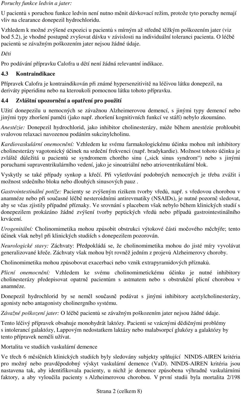 O léčbě pacientů se závažným poškozením jater nejsou žádné údaje. Děti Pro podávání přípravku Calofra u dětí není žádná relevantní indikace. 4.