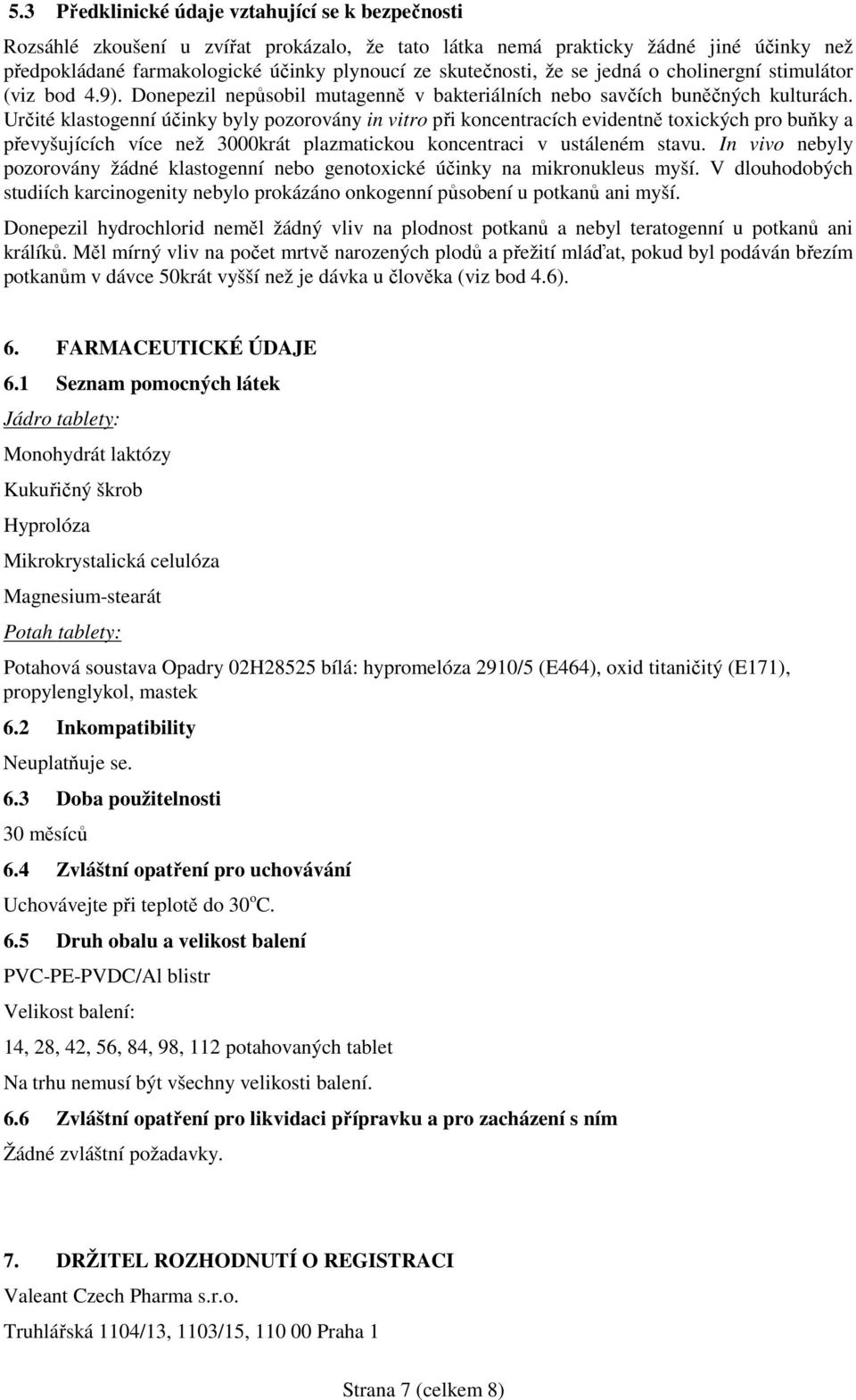 Určité klastogenní účinky byly pozorovány in vitro při koncentracích evidentně toxických pro buňky a převyšujících více než 3000krát plazmatickou koncentraci v ustáleném stavu.