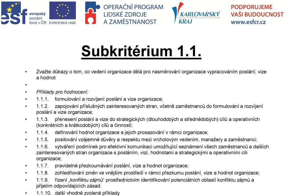 přenesení poslání a vize do strategických (dlouhodobých a střednědobých) cílů a operativních (konkrétních a krátkodobých) cílů a činností; 1.1.4.