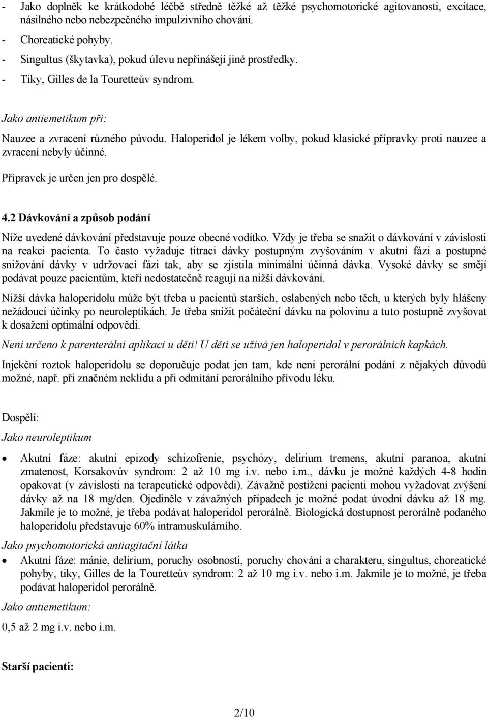 Haloperidol je lékem volby, pokud klasické přípravky proti nauzee a zvracení nebyly účinné. Přípravek je určen jen pro dospělé. 4.