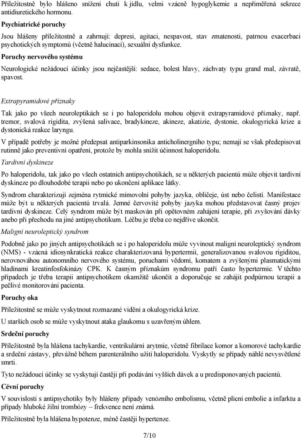 Poruchy nervového systému Neurologické nežádoucí účinky jsou nejčastější: sedace, bolest hlavy, záchvaty typu grand mal, závratě, spavost.