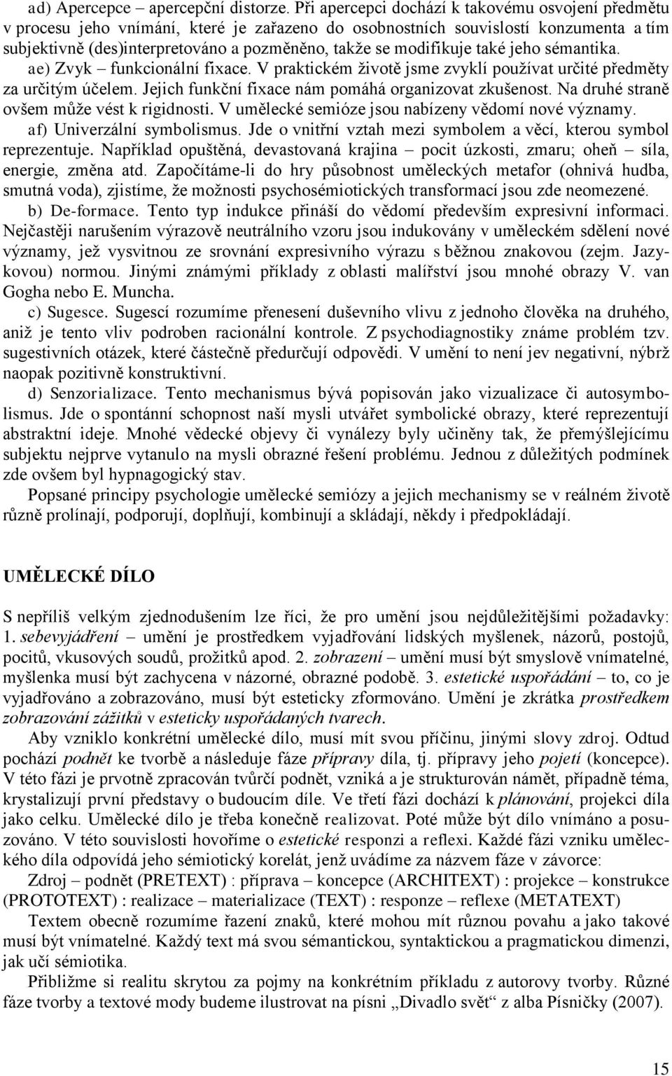 modifikuje také jeho sémantika. ae) Zvyk funkcionální fixace. V praktickém životě jsme zvyklí používat určité předměty za určitým účelem. Jejich funkční fixace nám pomáhá organizovat zkušenost.