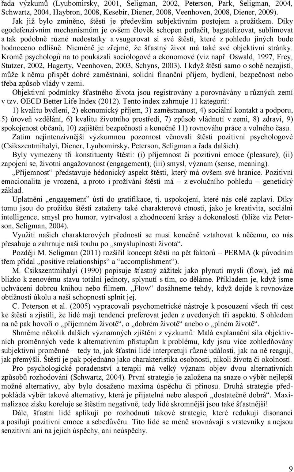 Díky egodefenzivním mechanismům je ovšem člověk schopen potlačit, bagatelizovat, sublimovat a tak podobně různé nedostatky a vsugerovat si své štěstí, které z pohledu jiných bude hodnoceno odlišně.