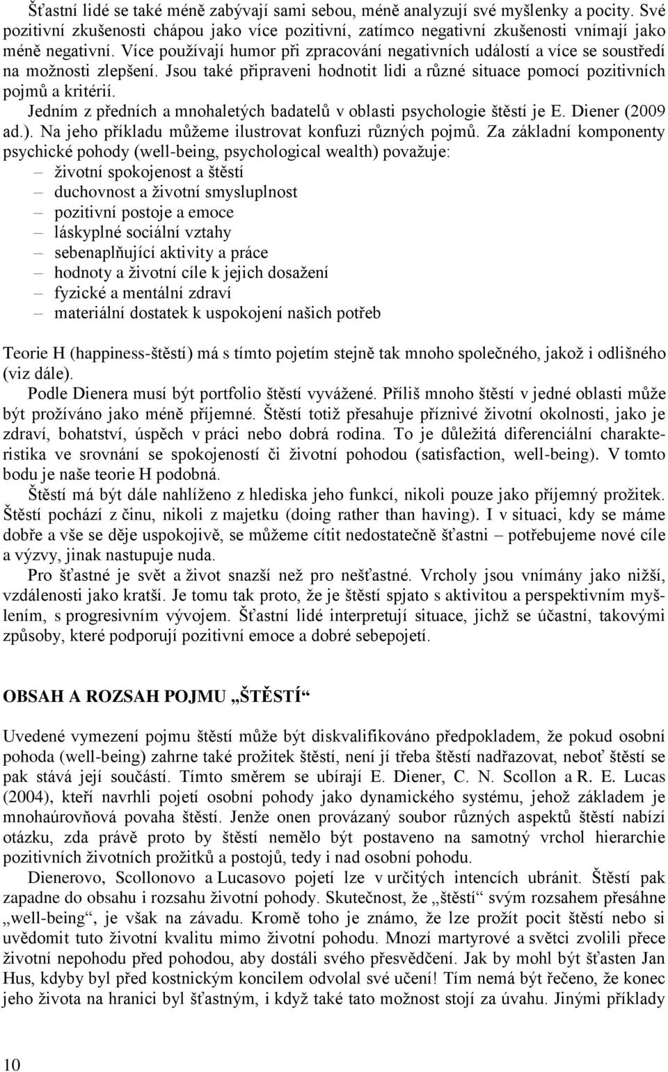 Jedním z předních a mnohaletých badatelů v oblasti psychologie štěstí je E. Diener (2009 ad.). Na jeho příkladu můžeme ilustrovat konfuzi různých pojmů.