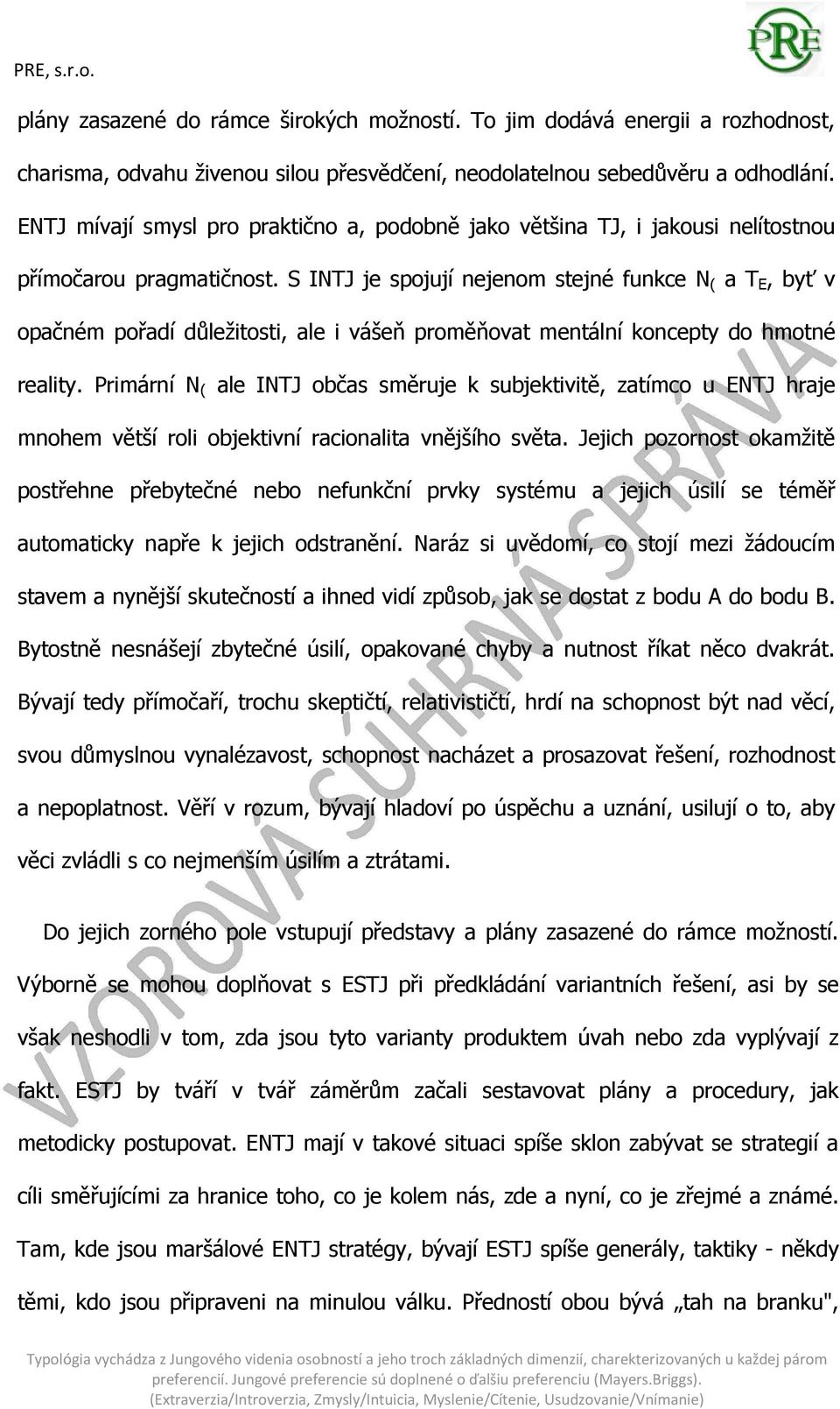 S INTJ je spojují nejenom stejné funkce N ( a T E, byť v opačném pořadí důležitosti, ale i vášeň proměňovat mentální koncepty do hmotné reality.