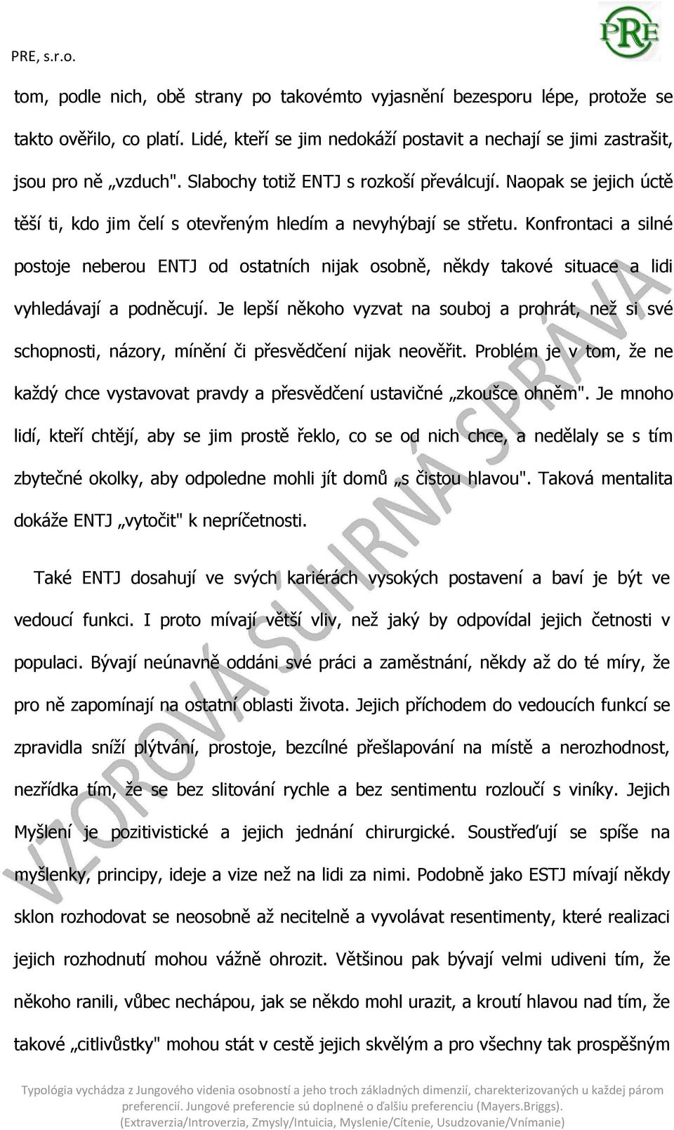 Konfrontaci a silné postoje neberou ENTJ od ostatních nijak osobně, někdy takové situace a lidi vyhledávají a podněcují.