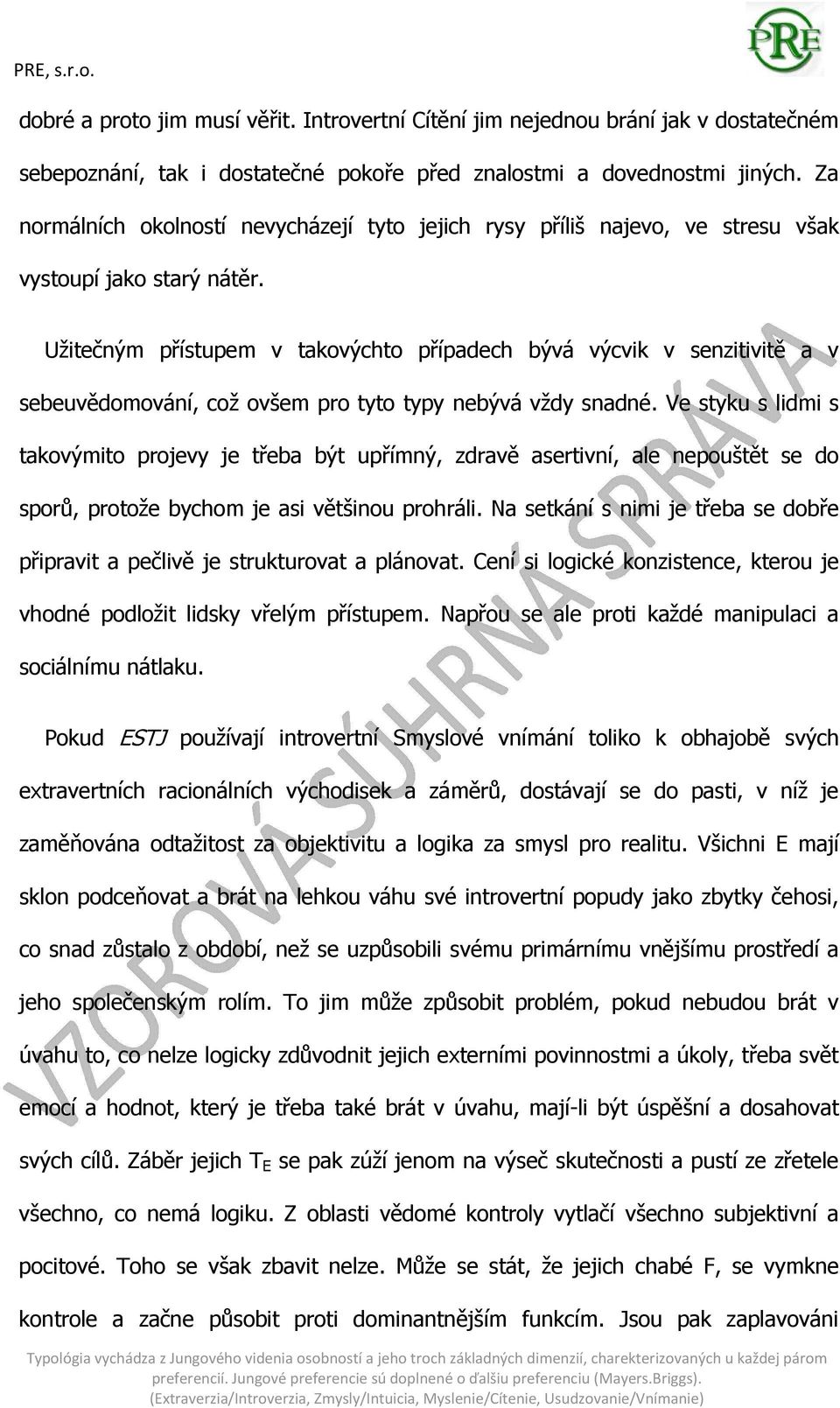 Užitečným přístupem v takovýchto případech bývá výcvik v senzitivitě a v sebeuvědomování, což ovšem pro tyto typy nebývá vždy snadné.