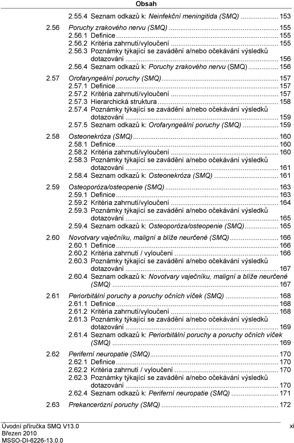 .. 158 2.57.4 Poznámky týkající se zavádění a/nebo očekávání výsledků dotazování... 159 2.57.5 Seznam odkazů k: Orofaryngeální poruchy (SMQ)... 159 2.58 Osteonekróza (SMQ)... 160 2.58.1 Definice.