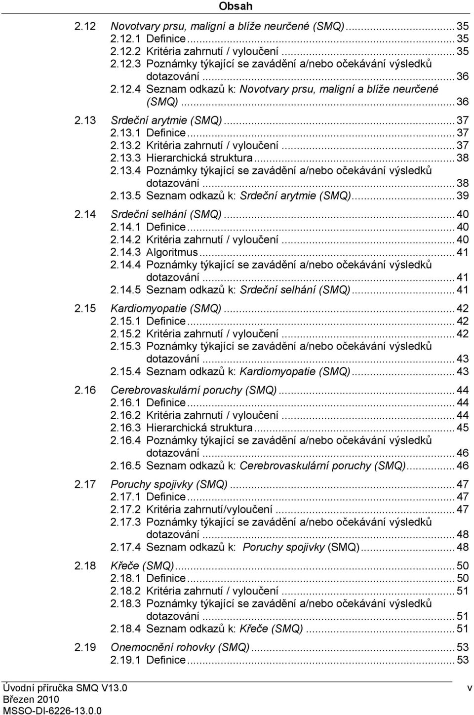 .. 38 2.13.4 Poznámky týkající se zavádění a/nebo očekávání výsledků dotazování... 38 2.13.5 Seznam odkazů k: Srdeční arytmie (SMQ)... 39 2.14 Srdeční selhání (SMQ)... 40 2.14.1 Definice... 40 2.14.2 Kritéria zahrnutí / vyloučení.