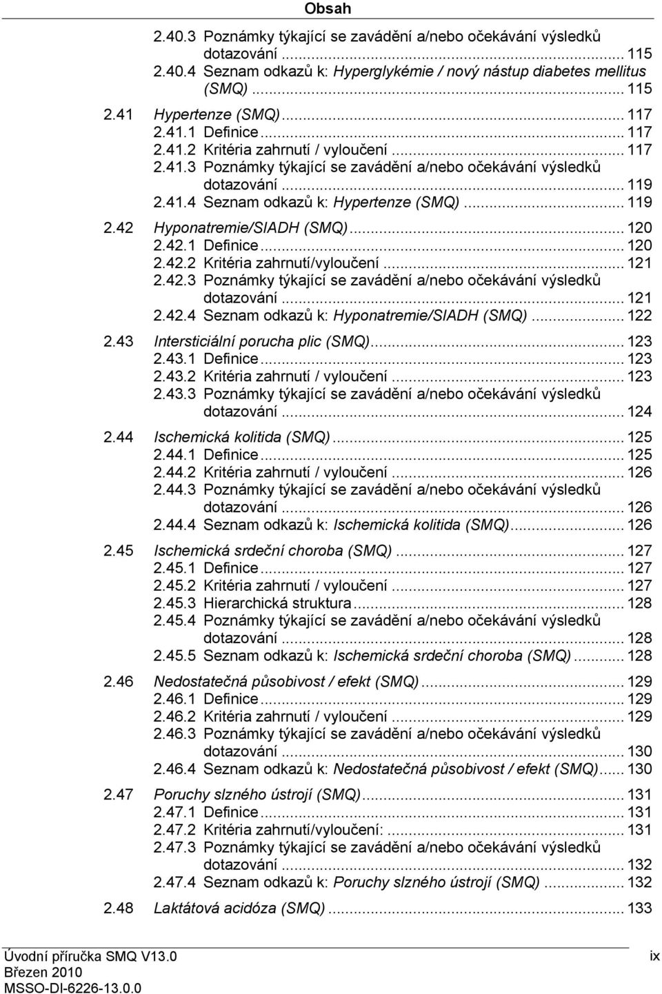 .. 120 2.42.1 Definice... 120 2.42.2 Kritéria zahrnutí/vyloučení... 121 2.42.3 Poznámky týkající se zavádění a/nebo očekávání výsledků dotazování... 121 2.42.4 Seznam odkazů k: Hyponatremie/SIADH (SMQ).