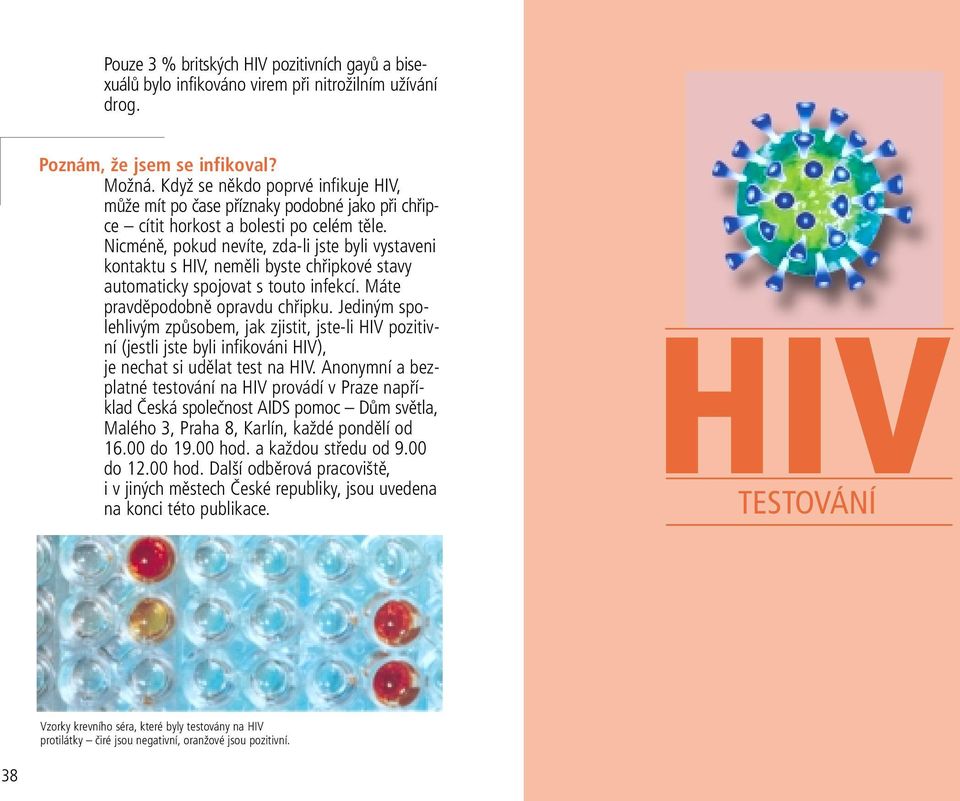 Nicméně, pokud nevíte, zda-li jste byli vystaveni kontaktu s HIV, neměli byste chřipkové stavy automaticky spojovat s touto infekcí. Máte pravděpodobně opravdu chřipku.