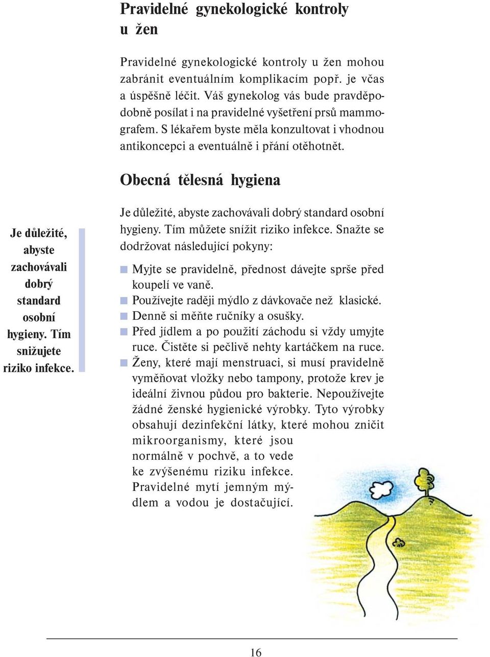 Obecná tělesná hygiena Je důležité, abyste zachovávali dobrý standard osobní hygieny. Tím snižujete riziko infekce. Je důležité, abyste zachovávali dobrý standard osobní hygieny. Tím můžete snížit riziko infekce.