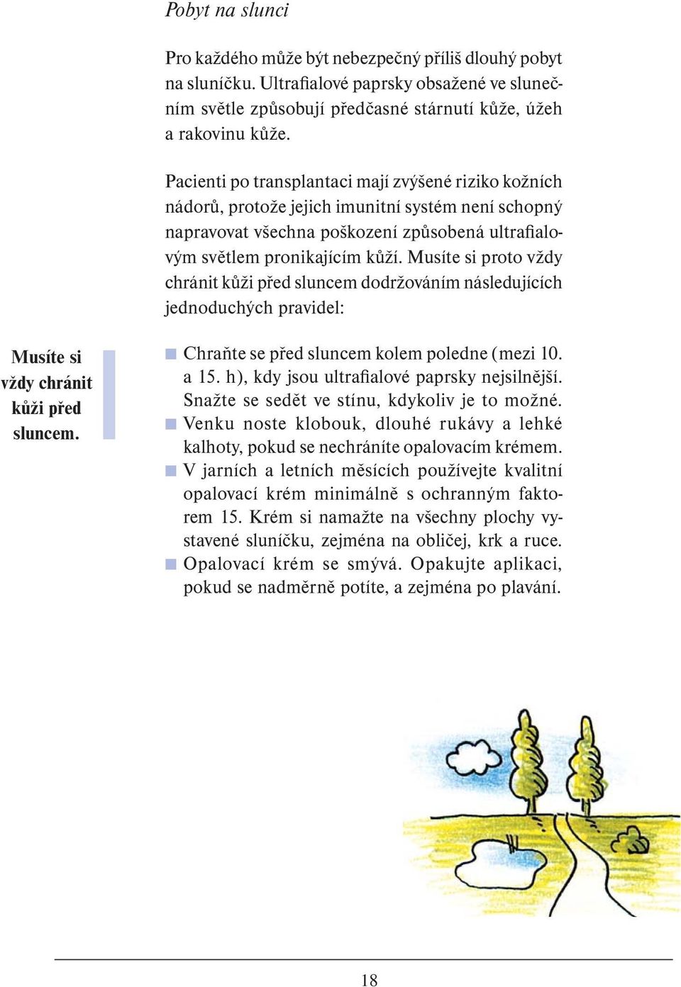 Musíte si proto vždy chránit kůži před sluncem dodržováním následujících jednoduchých pravidel: Musíte si vždy chránit kůži před sluncem. Chraňte se před sluncem kolem poledne (mezi 10. a 15.