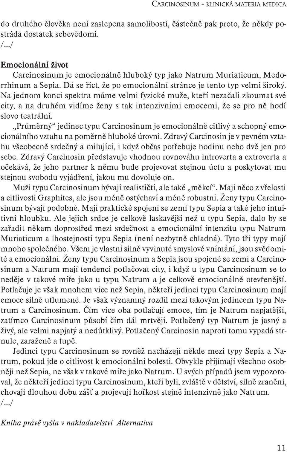 Na jednom konci spektra máme velmi fyzické muže, kteří nezačali zkoumat své city, a na druhém vidíme ženy s tak intenzivními emocemi, že se pro ně hodí slovo teatrální.