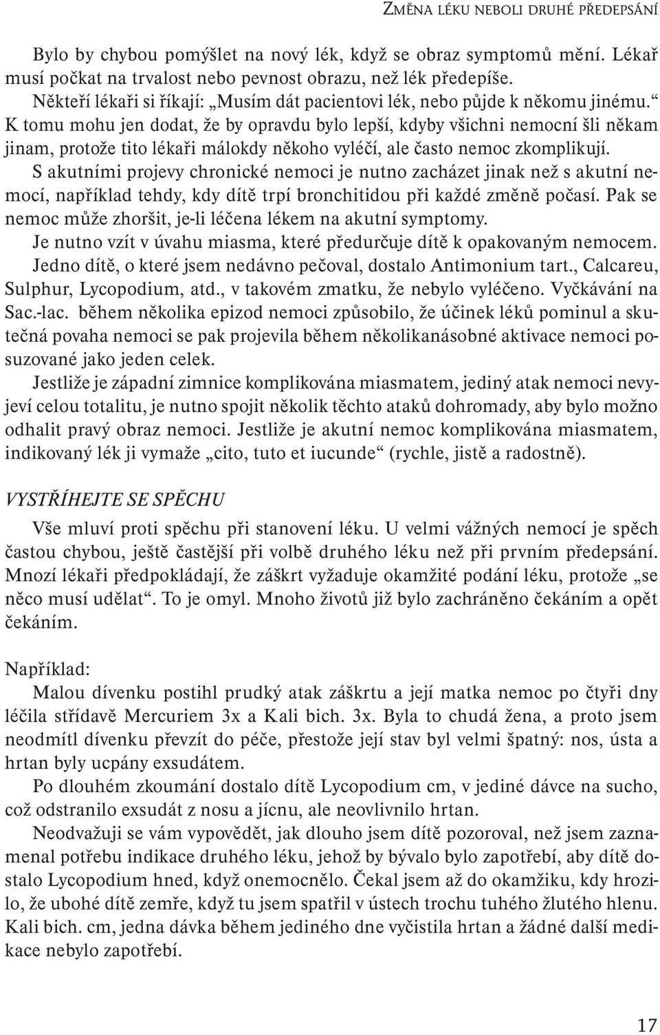 K tomu mohu jen dodat, že by opravdu bylo lepší, kdyby všichni nemocní šli někam jinam, protože tito lékaři málokdy někoho vyléčí, ale často nemoc zkomplikují.