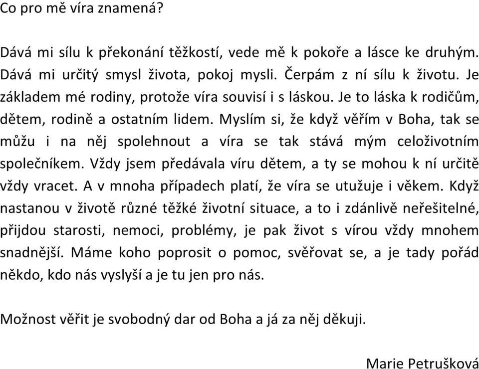 Myslím si, že když věřím v Boha, tak se můžu i na něj spolehnout a víra se tak stává mým celoživotním společníkem. Vždy jsem předávala víru dětem, a ty se mohou k ní určitě vždy vracet.