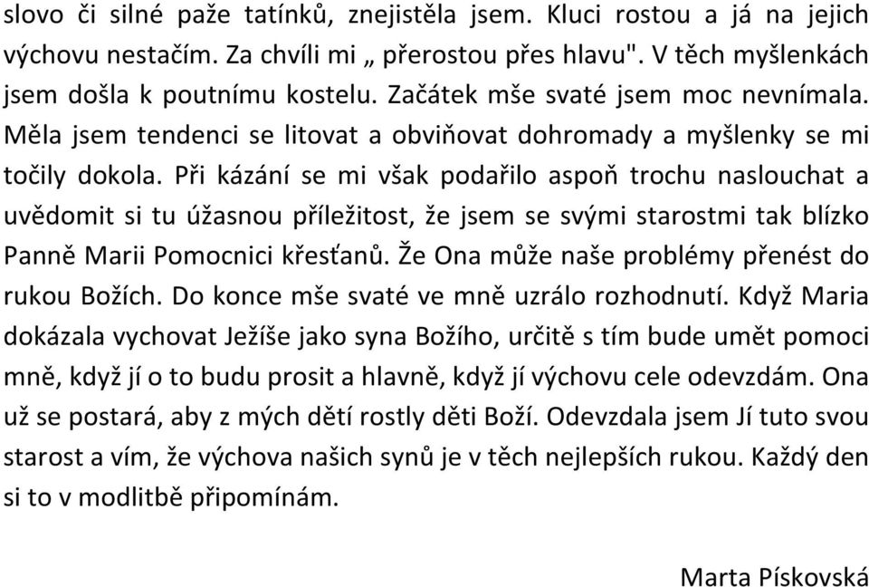 Při kázání se mi však podařilo aspoň trochu naslouchat a uvědomit si tu úžasnou příležitost, že jsem se svými starostmi tak blízko Panně Marii Pomocnici křesťanů.