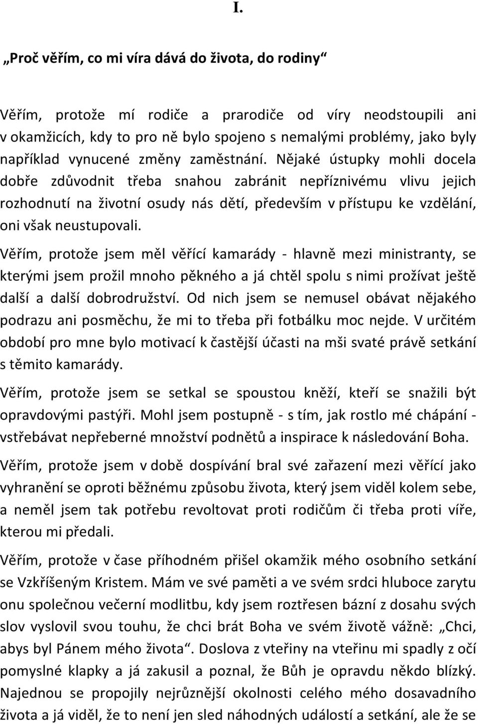 Nějaké ústupky mohli docela dobře zdůvodnit třeba snahou zabránit nepříznivému vlivu jejich rozhodnutí na životní osudy nás dětí, především v přístupu ke vzdělání, oni však neustupovali.