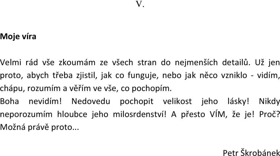 rozumím a věřím ve vše, co pochopím. Boha nevidím! Nedovedu pochopit velikost jeho lásky!