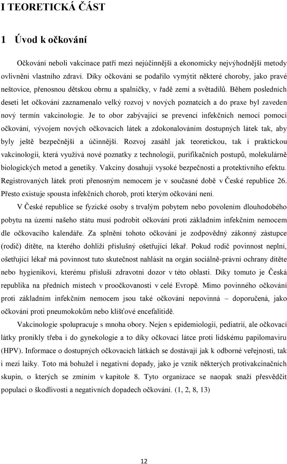 Během posledních deseti let očkování zaznamenalo velký rozvoj v nových poznatcích a do praxe byl zaveden nový termín vakcinologie.