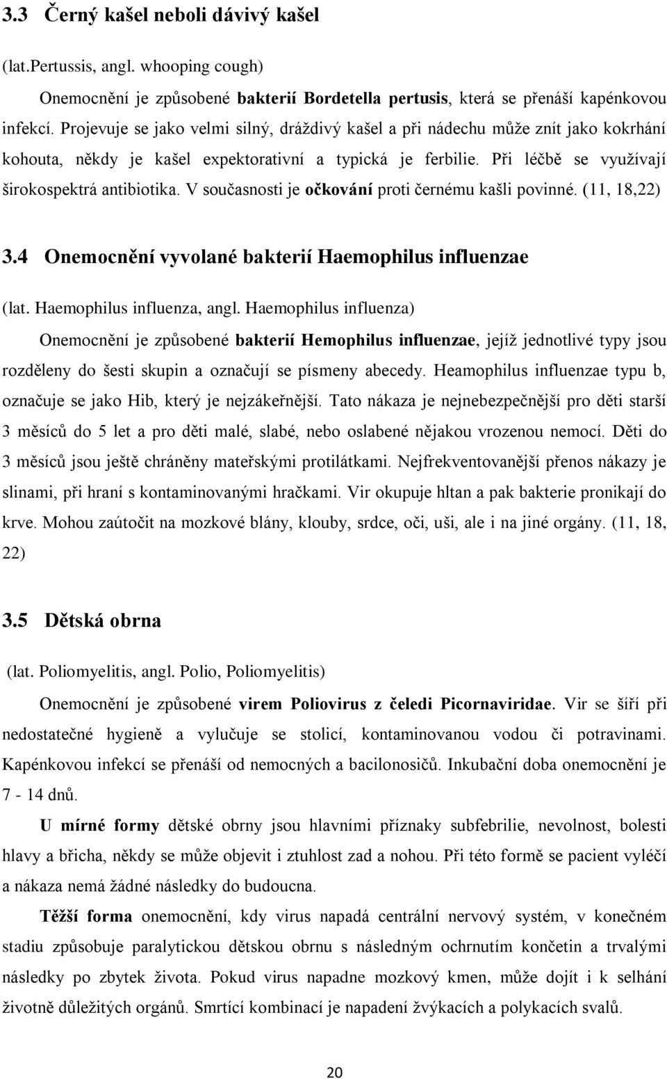 V současnosti je očkování proti černému kašli povinné. (11, 18,22) 3.4 Onemocnění vyvolané bakterií Haemophilus influenzae (lat. Haemophilus influenza, angl.