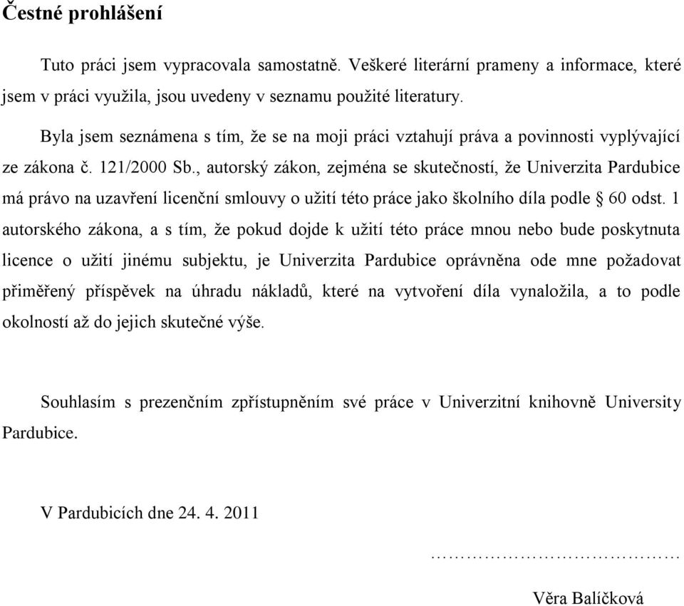 , autorský zákon, zejména se skutečností, ţe Univerzita Pardubice má právo na uzavření licenční smlouvy o uţití této práce jako školního díla podle 60 odst.