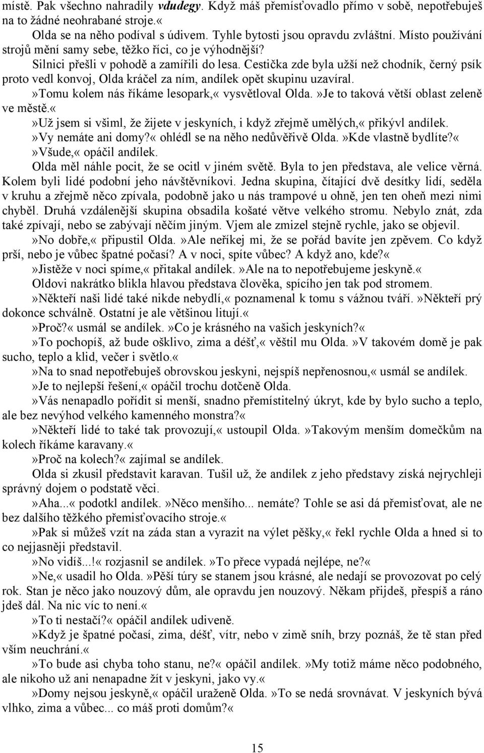 Cestička zde byla užší než chodník, černý psík proto vedl konvoj, Olda kráčel za ním, andílek opět skupinu uzavíral.»tomu kolem nás říkáme lesopark,«vysvětloval Olda.