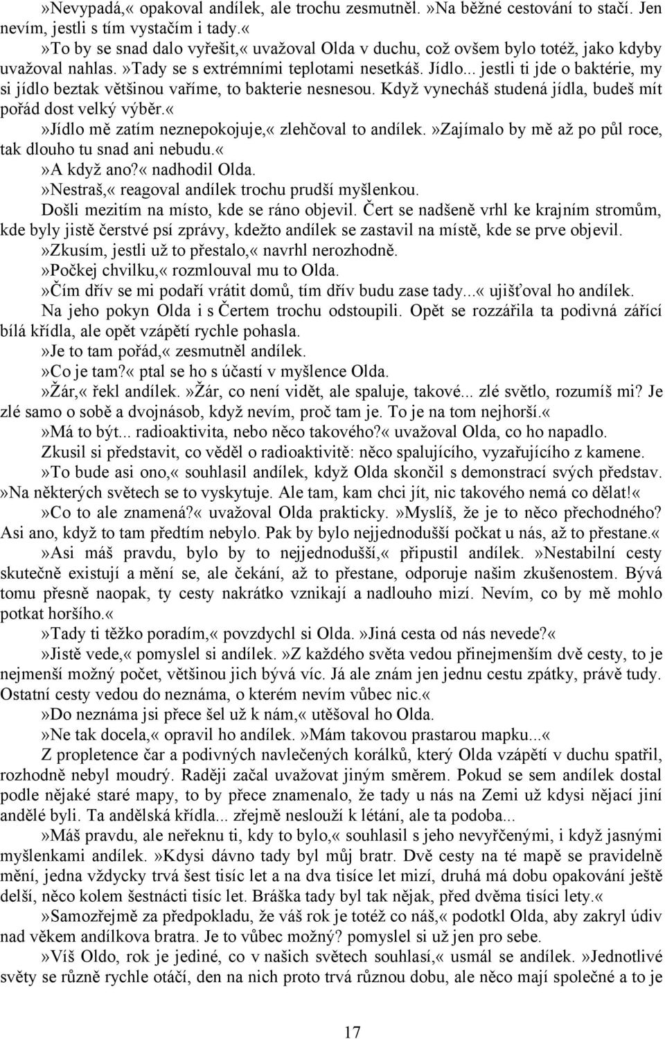 .. jestli ti jde o baktérie, my si jídlo beztak většinou vaříme, to bakterie nesnesou. Když vynecháš studená jídla, budeš mít pořád dost velký výběr.jídlo mě zatím neznepokojuje,«zlehčoval to andílek.