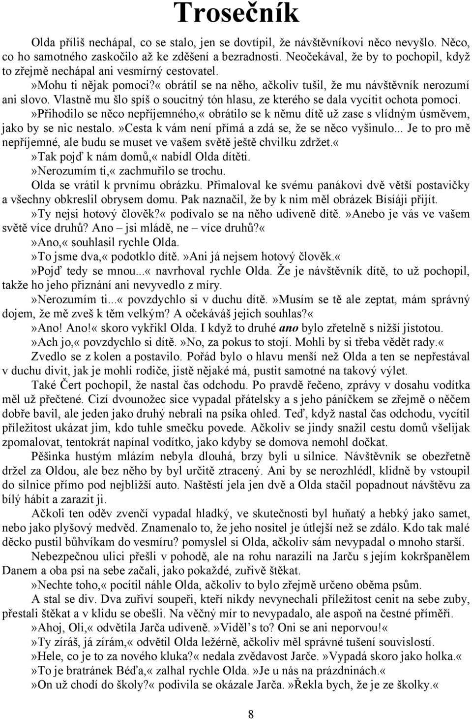 Vlastně mu šlo spíš o soucitný tón hlasu, ze kterého se dala vycítit ochota pomoci.»přihodilo se něco nepříjemného,«obrátilo se k němu dítě už zase s vlídným úsměvem, jako by se nic nestalo.