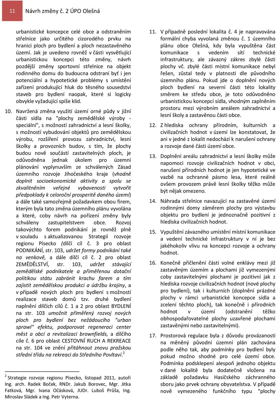 hypotetické problémy s umístění zařízení produkující hluk do těsného sousedství staveb pro bydlení naopak, které si logicky obvykle vyžadující spíše klid. 10.