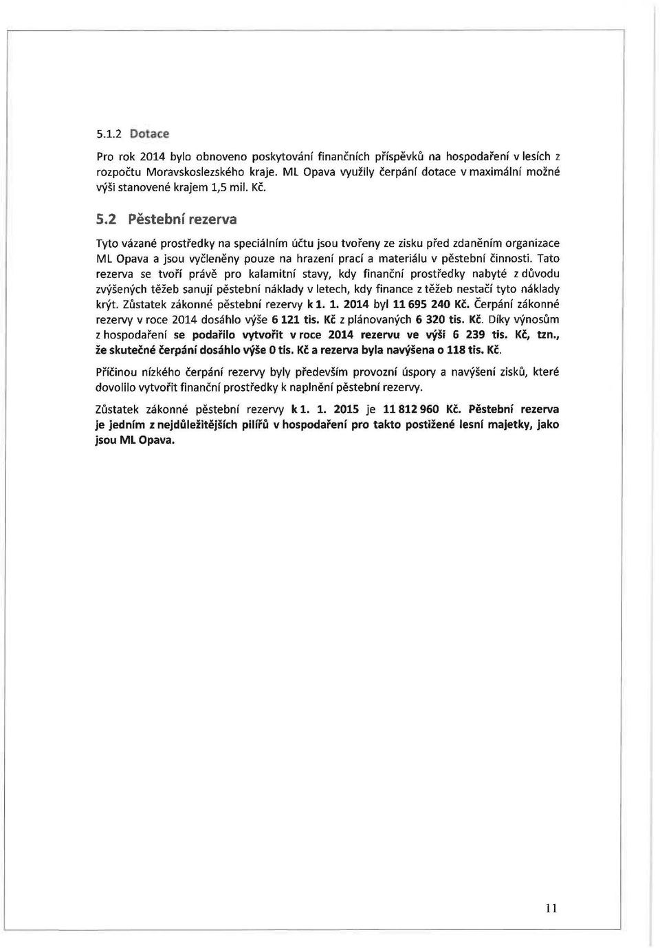 2 Pěstební rezerva Tyto vázané prostředky na speciálním účtu jsou tvořeny ze zisku před zdaněním organizace ML Opava a jsou vyčleněny pouze na hrazení prací a materiálu v pěstební činnosti.