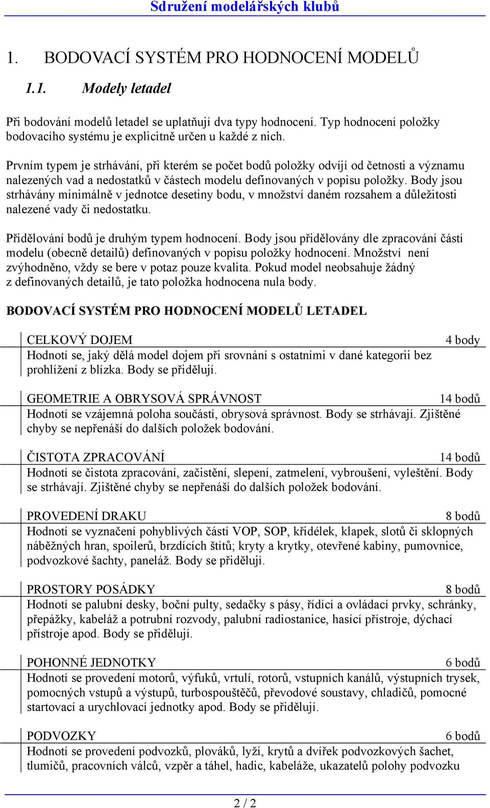 Body jsou strhávány minimálně v jednotce desetiny bodu, v množství daném rozsahem a důležitosti nalezené vady či nedostatku. Přidělování bodů je druhým typem hodnocení.