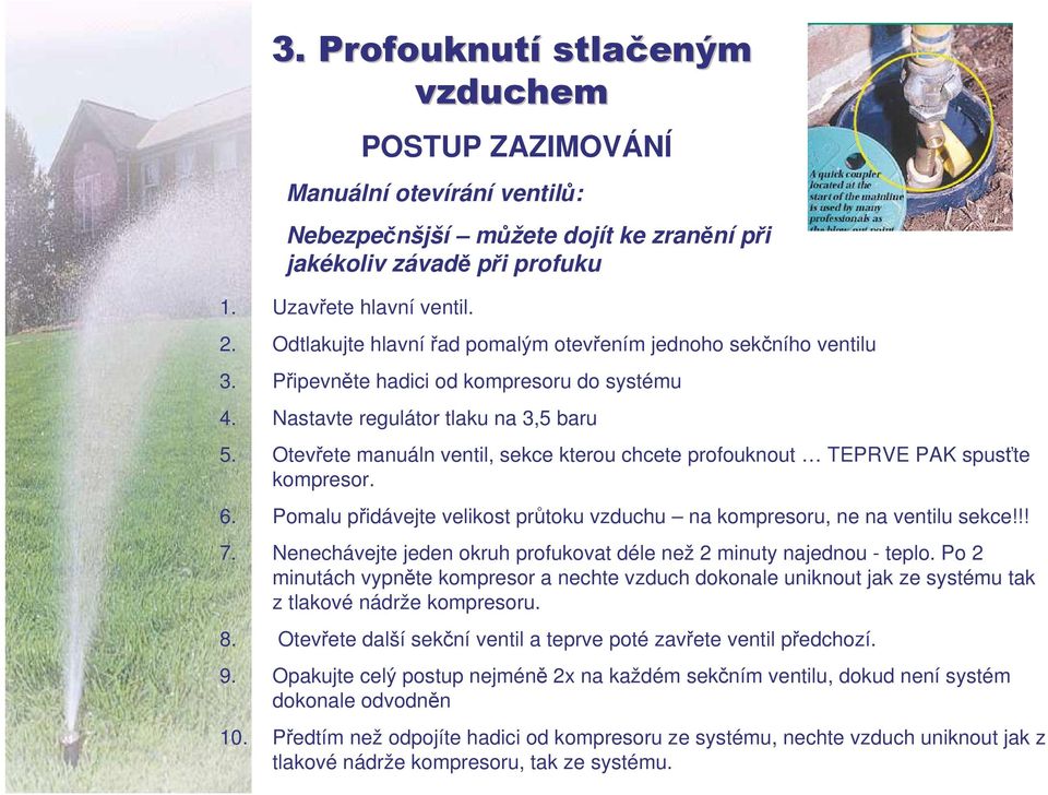 Otevete manuáln ventil, sekce kterou chcete profouknout TEPRVE PAK spuste kompresor. 6. Pomalu pidávejte velikost prtoku vzduchu na kompresoru, ne na ventilu sekce!!! 7.