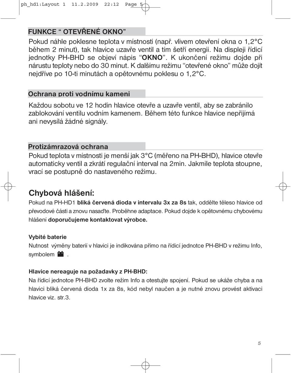 K dalšímu režimu otevřené okno může dojít nejdříve po 10-ti minutách a opětovnému poklesu o 1,2 C.