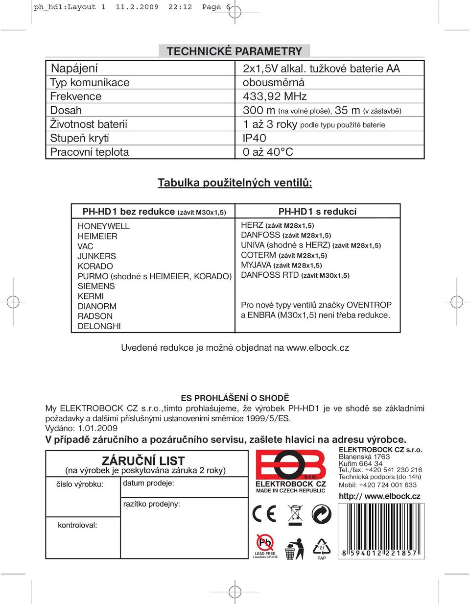 teplota 0 až 40 C Tabulka použitelných ventilů: PH-HD1 bez redukce (závit M30x1,5) HONEYWELL HEIMEIER VAC JUNKERS KORADO PURMO (shodné s HEIMEIER, KORADO) SIEMENS KERMI DIANORM RADSON DELONGHI PH-HD1