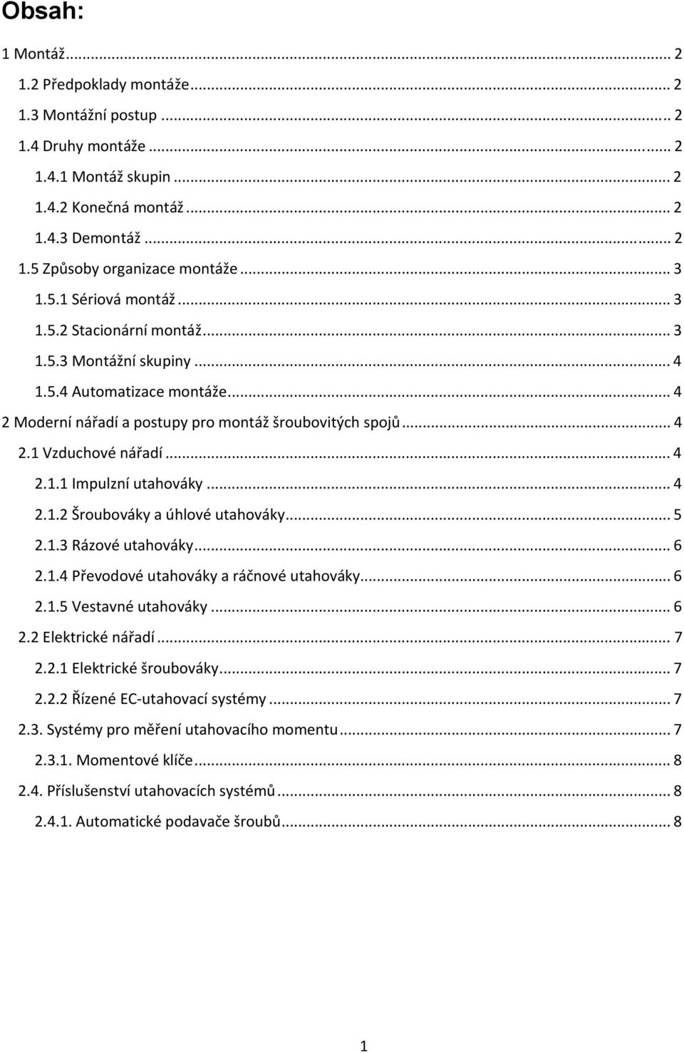 .. 4 2.1.1 Impulzní utahováky... 4 2.1.2 Šroubováky a úhlové utahováky... 5 2.1.3 Rázové utahováky... 6 2.1.4 Převodové utahováky a ráčnové utahováky... 6 2.1.5 Vestavné utahováky... 6 2.2 Elektrické nářadí.