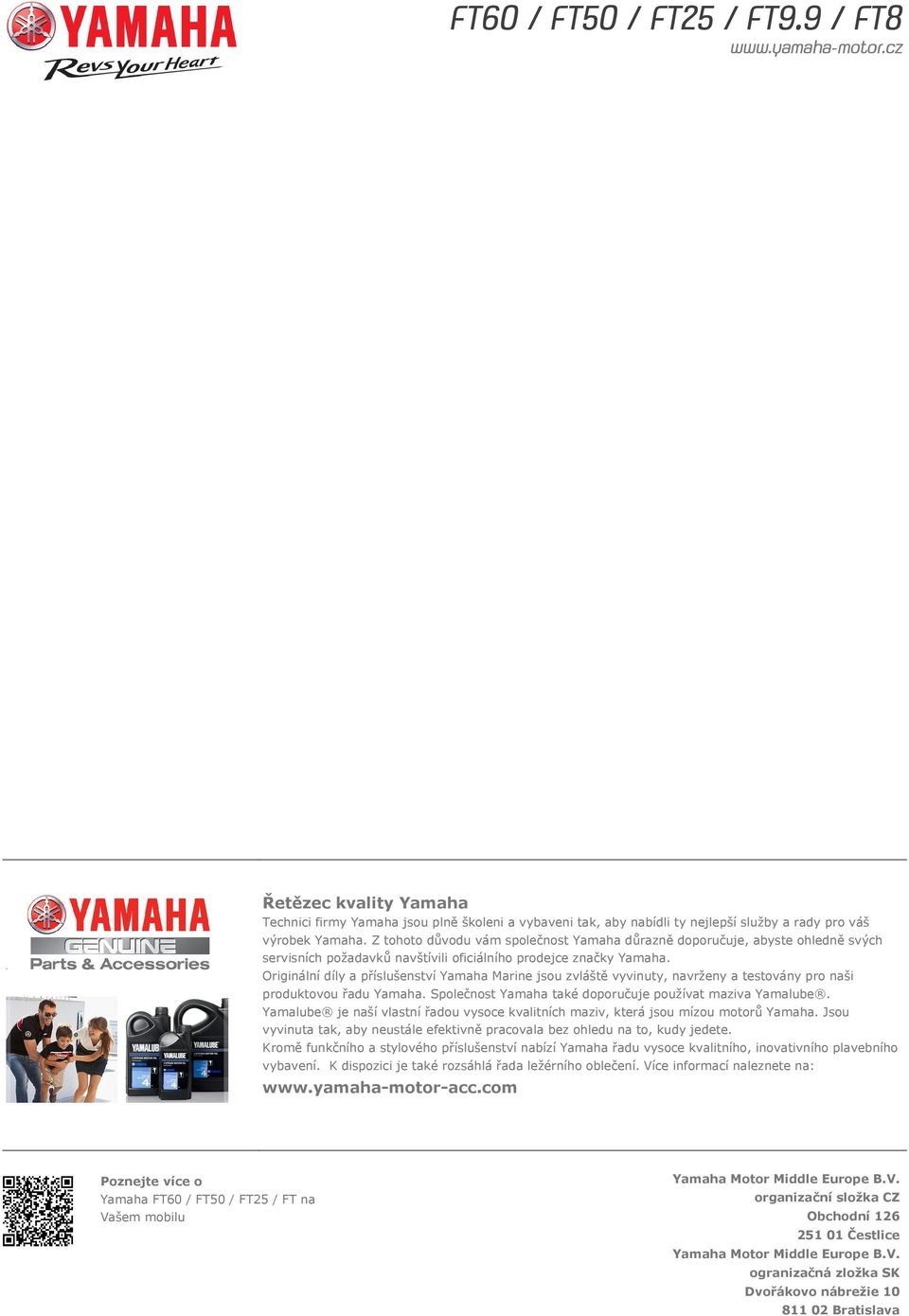 Originální díly a příslušenství Yamaha Marine jsou zvláště vyvinuty, navrženy a testovány pro naši produktovou řadu Yamaha. Společnost Yamaha také doporučuje používat maziva Yamalube.