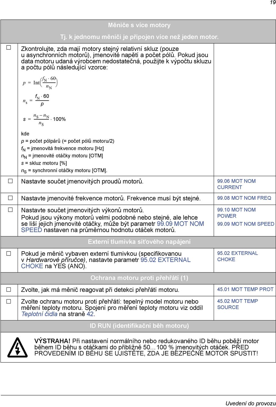 ----------------- 100% kde p = počet pólpárů (= počet pólů motoru/2) f N = jmenovitá frekvence motoru [Hz] n N = jmenovité otáčky motoru [OTM] s = skluz motoru [%] n S = synchronní otáčky motoru