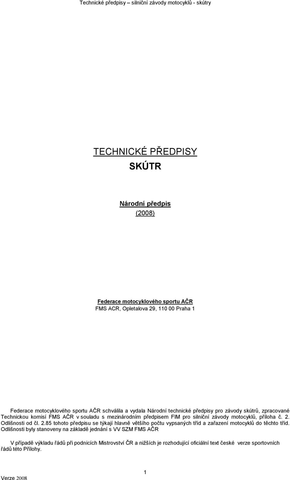 příloha č. 2. Odlišnosti od čl. 2.85 tohoto předpisu se týkají hlavně většího počtu vypsaných tříd a zařazení motocyklů do těchto tříd.