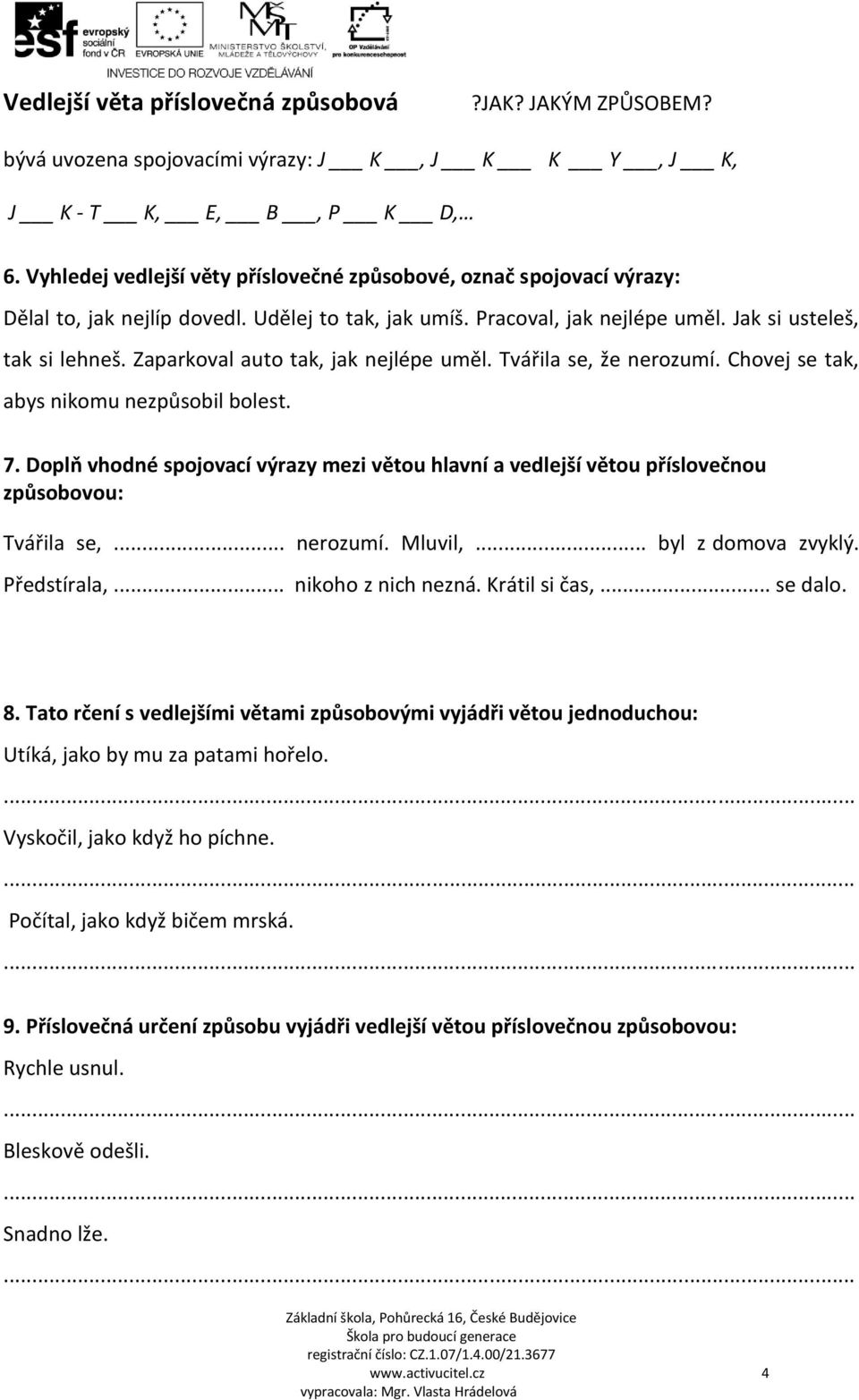 Zaparkoval auto tak, jak nejlépe uměl. Tvářila se, že nerozumí. Chovej se tak, abys nikomu nezpůsobil bolest. 7.