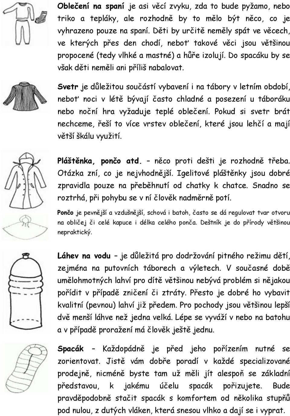 Svetr je důležitou součástí vybavení i na tábory v letním období, neboť noci v létě bývají často chladné a posezení u táboráku nebo noční hra vyžaduje teplé oblečení.