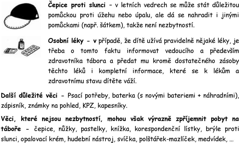 kompletní informace, které se k lékům a zdravotnímu stavu dítěte váží. Další důležité věci - Psací potřeby, baterka (s novými bateriemi + náhradními), zápisník, známky na pohled, KPZ, kapesníky.