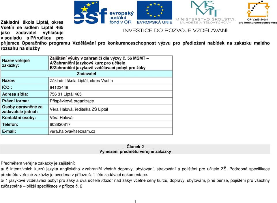 56 MŠMT A/Zahraniční jazykový kurz pro učitele B/Zahraniční jazykově vzdělávací pobyt pro žáky Zadavatel Základní škola Liptál, okres Vsetín IČO : 64123448 Adresa sídla: 756 31 Liptál 465 Právní